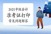 2021年中级会计职称考试准考证打印经常遇到问题解答 2021年中级会计职称考试准考证打印经常遇到问题解答