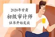 2020年甘肃(三区三州)初级审计师证书开始发放