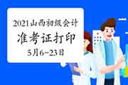 山西省2021年初级会计准考证打印时间为：5月6日至5月23日