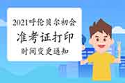 关键通告!2021年内蒙古呼伦贝尔初级会计职称考试准考证打印时间变更加5月 关键通告!2021年内蒙古呼伦贝尔初级会计职称考试准考证打印时间变更加5月