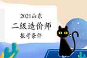 2021年山东二级造价师报考条件要求 2021年山东二级造价师报考条件要求