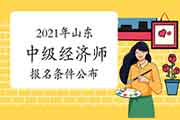 2021年山东中级经济师报名条件公布 2021年山东中级经济师报名条件公布