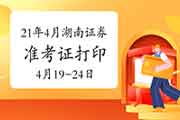 2021年4月湖南证券从业资格考试准考证打印时间4月19日至24日 2021年4月湖南证券从业资格考试准考证打印时间4月19日至24日
