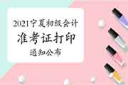 对于2021年宁夏初级会计考试准考证打印及其他相关事项的通告宣布 对于2021年宁夏初级会计考试准考证打印及其他相关事项的通告宣布