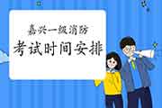 2021年浙江嘉兴一级消防考试时间安排 2021年浙江嘉兴一级消防考试时间安排