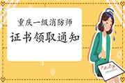 2020年重庆一级消防工程师考试证书领取通告 2020年重庆一级消防工程师考试证书领取通告