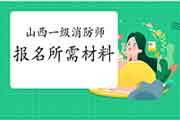 2021年山西一级消防工程师考试报名需要什么资料? 2021年山西一级消防工程师考试报名需要什么资料?