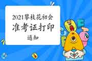 2021年四川攀枝花市初级会计准考证打印时间及考试时间通告 2021年四川攀枝花市初级会计准考证打印时间及考试时间通告