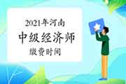 2021年河南中级经济师缴费时间:7月30日至8月5日 2021年河南中级经济师缴费时间:7月30日至8月5日