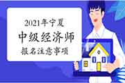 2021年宁夏中级经济师网上报名注意事项 2021年宁夏中级经济师网上报名注意事项