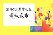 2021年7月期货从业资格考试城市有哪几个