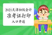 2021年天津市初级会计准考证打印入口已开通 2021年天津市初级会计准考证打印入口已开通