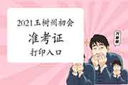 2021年轻海玉树州初级会计职称考试准考证打印入口 2021年轻海玉树州初级会计职称考试准考证打印入口