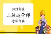 2021年新疆二级造价工程师考试内容 2021年新疆二级造价工程师考试内容