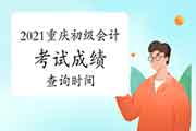 2021年6月15日前宣布重庆初级会计职称考试考试成绩查询时间