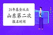 2021年山东第二次基金从业资格报名时间5月7日至5月30日 2021年山东第二次基金从业资格报名时间5月7日至5月30日