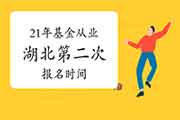 2021年湖北第二次基金从业考试报名时间5月7日至5月30日