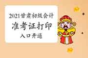 2021年甘肃初级会计准考证打印入口已开通 2021年甘肃初级会计准考证打印入口已开通