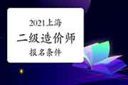 2021年上海二级造价工程师考试报考条件 2021年上海二级造价工程师考试报考条件