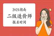 2021年湖南二级造价工程师考试报名时间为5月6日-15日