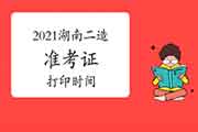 2021年湖南二级造价工程师考试准考证打印时间为6月21日-25日 2021年湖南二级造价工程师考试准考证打印时间为6月21日-25日