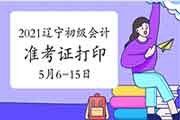 2021年辽宁省初级会计职称考试准考证打印通告宣布:5月6日至5月15日 2021年辽宁省初级会计职称考试准考证打印通告宣布:5月6日至5月15日