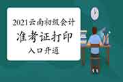 2021年云南省初级会计职称准考证打印入口已开通