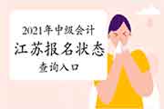 2021年江苏省中级会计报名状态查询入口开通 2021年江苏省中级会计报名状态查询入口开通