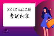 2021年黑龙江二级造价工程师考试内容 2021年黑龙江二级造价工程师考试内容