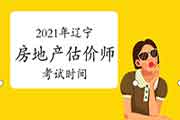 2021年辽宁房地产估价师考试时间为：11月13日至14日