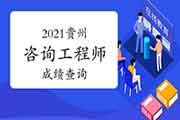 2021年贵州咨询工程师考试如何查询成绩? 2021年贵州咨询工程师考试如何查询成绩?