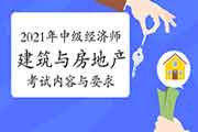 2021年中级经济师《建筑与房地产》考试内容与要求 2021年中级经济师《建筑与房地产》考试内容与要求