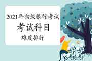 2021年初级银行从业资格全部考试科目难度排行:哪门难? 2021年初级银行从业资格全部考试科目难度排行:哪门难?
