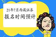 西藏2021年7月证券从业资格报名时间在几月 西藏2021年7月证券从业资格报名时间在几月