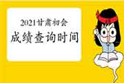 2021年甘肃省初级会计职称考试成绩查询时间6月15日前宣布
