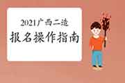 2021年度广西二级造价师报名操作指南 2021年度广西二级造价师报名操作指南