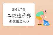 2021年广西二级造价师考试报名入口官网：广西住房和城乡建设厅培训中心