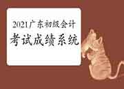 广东省2021年初级会计考试成绩查询系统 广东省2021年初级会计考试成绩查询系统