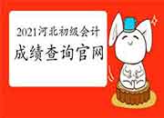 2021年河北初级会计师考试成绩查询官网：全国会计资格评价网