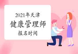 2021年天津健康管理师报名时间你了解吗? 2021年天津健康管理师报名时间你了解吗?