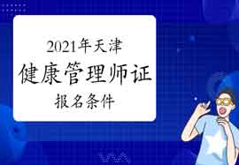 2021年天津健康管理师证考试报名条件 2021年天津健康管理师证考试报名条件
