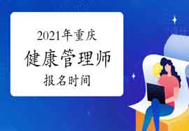 2021年重庆健康管理师报名时间你了解吗? 2021年重庆健康管理师报名时间你了解吗?