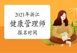 2021年浙江健康管理师报名时间你了解吗? 2021年浙江健康管理师报名时间你了解吗?