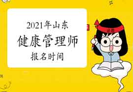 2021年山东健康管理师报名时间你了解吗? 2021年山东健康管理师报名时间你了解吗?