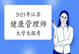 2021年江苏健康管理师大学生报考条件 2021年江苏健康管理师大学生报考条件