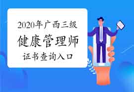 2020年广西三级健康管理师证书查询入口 2020年广西三级健康管理师证书查询入口