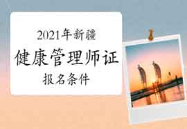 2021年新疆健康管理师证考试报名条件 2021年新疆健康管理师证考试报名条件