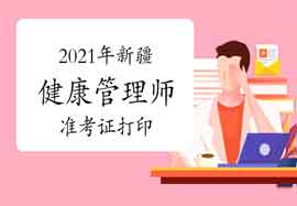 2021年新疆健康管理师准考证打印时间5月28日停止