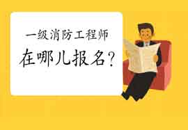 2021年天津一级消防工程师考试在哪儿报名? 2021年天津一级消防工程师考试在哪儿报名?