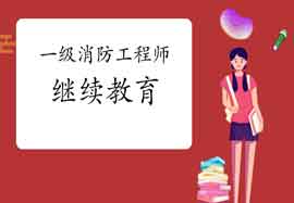 2021年天津一级注册消防工程师考试继续教育怎样进行?